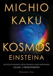 Kosmos Einsteina. Jak wizja wielkiego fizyka zmieniła nasze rozumienie czasu i przestrzeni. Autor: Michio Kaku. Dadada.pl Okładka książki Kosmos Einsteina. Jak wizja wielkiego fizyka zmieniła nasze rozumienie czasu i przestrzeni