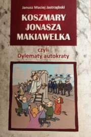 Koszmary Jonasza Makiawelka czyli Dylematy autokraty. Autor: Jastrzębski Maciej Janusz. Dadada.pl Okładka książki Koszmary Jonasza Makiawelka czyli Dylematy autokraty