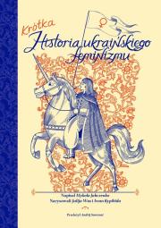 Krótka historia ukraińskiego feminizmu. Autor: Jabczenko Mykola, Wus Julija, Kypibida Iwan. Dadada.pl Okładka książki Krótka historia ukraińskiego feminizmu