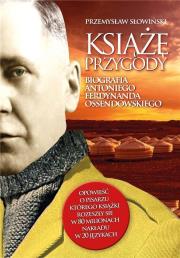 Książę przygody. Biografia Antoniego Ferdynanda.... Autor: Przemysław Słowiński. Dadada.pl Okładka książki Książę przygody. Biografia Antoniego Ferdynanda...