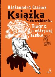 Książka do zrobienia. Twórz o idkrywaj siebie. Autor: Aleksandra Cieślak. Dadada.pl Okładka książki Książka do zrobienia. Twórz o idkrywaj siebie
