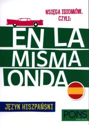 Księga idiomów, czyli En la Misma Onda Język Hiszpański PONS W.3. Autor: Mercedes Socorro Lamar, Ewa Magnowska. Dadada.pl Okładka książki Księga idiomów, czyli En la Misma Onda Język Hiszpański PONS W.3