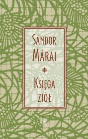 Księga ziół wyd. 13. Autor: Marai Sandor. Dadada.pl Okładka książki Księga ziół wyd. 13