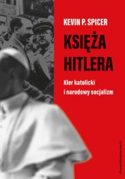 Księża Hitlera. Kler katolicki i narodowy socjalizm. Autor: Kevin P.  Spicer. Dadada.pl Okładka książki Księża Hitlera. Kler katolicki i narodowy socjalizm