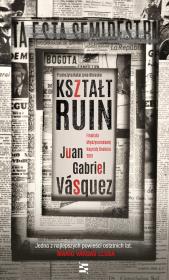 Kształt ruin. Autor: Vasquez Juan Gabriel. Dadada.pl Okładka książki Kształt ruin