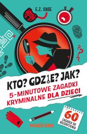 Okładka książki Kto? Gdzie? Jak? 5-minutowe zagadki kryminalne dla dzieci