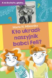 Kto ukradł naszyjnik babci Feli?. Autor: Marta H.Milewska. Dadada.pl Okładka książki Kto ukradł naszyjnik babci Feli?
