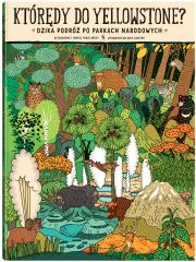 Którędy do Yellowstone? Dzika podróż po parkach narodowych wyd. 2023. Autor: Mizielińska Aleksandra, Mizieliński Daniel. Dadada.pl Okładka książki Którędy do Yellowstone? Dzika podróż po parkach narodowych wyd. 2023