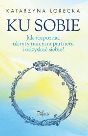 Ku sobie. Jak rozpoznać ukryty narcyzm partnera.... Autor: Lorecka Katarzyna. Dadada.pl Okładka książki Ku sobie. Jak rozpoznać ukryty narcyzm partnera...