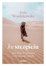 Ku szczęściu. Moja droga do spełnienia... Autor: Wendzikowska Anna. Dadada.pl Okładka książki Ku szczęściu. Moja droga do spełnienia..