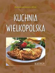 Kuchnia wielkopolska. Potrawy tradycyjne A4 BR. Autor: Barbara Jakimowicz-Klein. Dadada.pl Okładka książki Kuchnia wielkopolska. Potrawy tradycyjne A4 BR