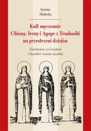 Kult męczennic Chionii, Ireny i Agape z Tesaloniki. Autor: Joanna Małocha. Dadada.pl Okładka książki Kult męczennic Chionii, Ireny i Agape z Tesaloniki