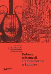 Kultura reformacji i reformowanie w kulturze. Autor: Karolina Sidowska, Michał Rozmysł, Płuciennik Jarosław. Dadada.pl Okładka książki Kultura reformacji i reformowanie w kulturze