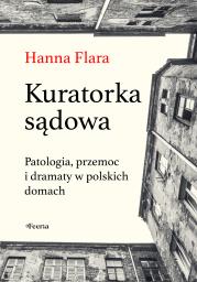 Kuratorka sądowa. Patologia, przemoc i dramaty w polskich domach. Autor: Flara Hanna. Dadada.pl Okładka książki Kuratorka sądowa. Patologia, przemoc i dramaty w polskich domach
