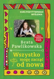 Kurs pozytywnego myślenia. Wszystko mogę zacząć... Autor: Beata Pawlikowska. Dadada.pl Okładka książki Kurs pozytywnego myślenia. Wszystko mogę zacząć..