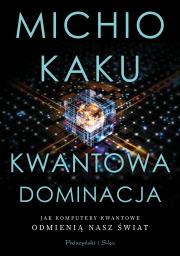 Kwantowa dominacja. Jak komputery kwantowe.... Autor: Michio Kaku. Dadada.pl Okładka książki Kwantowa dominacja. Jak komputery kwantowe...