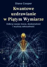 Okładka książki Kwantowe uzdrawianie w piątym wymiarze. Odkryj swoje moce, doskonałość i wyższą seksualność