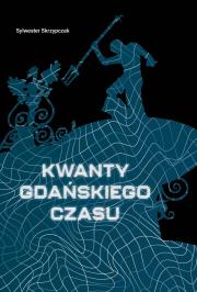 Kwanty gdańskiego czasu. Autor: Sylwester Skrzypczak. Dadada.pl Okładka książki Kwanty gdańskiego czasu