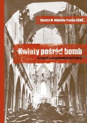Kwiaty pośród bomb. Dziennik zakrystianki... Autor: Siostra M. Hildelita Troska SSND. Dadada.pl Okładka książki Kwiaty pośród bomb. Dziennik zakrystianki..