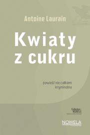 Kwiaty z cukru Collection Nouvelle. Autor: Antoine Laurain. Dadada.pl Okładka książki Kwiaty z cukru Collection Nouvelle
