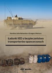 Ładunki IED a bezpieczeństwo transporterów opancerzonych. Autor: Helnarska Karolina Julia, Motrycz Grzegorz. Dadada.pl Okładka książki Ładunki IED a bezpieczeństwo transporterów opancerzonych