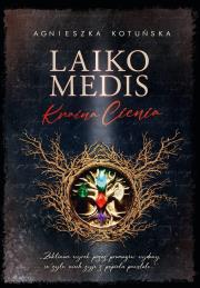 Laiko medis. Kraina Cienia. Autor: Kotuńska Agnieszka. Dadada.pl Okładka książki Laiko medis. Kraina Cienia