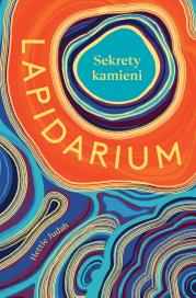Lapidarium. Sekrety kamieni. Autor: Judah Hettie, Andrzej Wojtasik. Dadada.pl Okładka książki Lapidarium. Sekrety kamieni