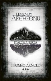 Legendy Archeonu. Stalowa burza. Autor: Thomas Arnold. Dadada.pl Okładka książki Legendy Archeonu. Stalowa burza
