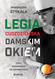 Legia Cudzoziemska damskim okiem, czyli pomarańcze na Antarktydzie. Autor: Magdalena Stykała. Dadada.pl Okładka książki Legia Cudzoziemska damskim okiem, czyli pomarańcze na Antarktydzie