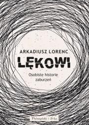 Lękowi. Osobiste historie zaburzeń. Autor: Lorenc Arkadiusz. Dadada.pl Okładka książki Lękowi. Osobiste historie zaburzeń