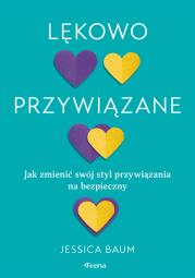 Lękowo przywiązane. Jak zmienić swój styl przywiązania na bezpieczny. Autor: Baum 	Jessica. Dadada.pl Okładka książki Lękowo przywiązane. Jak zmienić swój styl przywiązania na bezpieczny