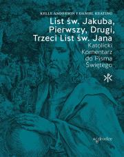 List św. Jakuba, Pierwszy, Drugi, Trzeci List św. Jana. Katolicki Komentarz do Pisma Świętego. Autor: Daniel Keating, Kelly Anderson. Dadada.pl Okładka książki List św. Jakuba, Pierwszy, Drugi, Trzeci List św. Jana. Katolicki Komentarz do Pisma Świętego