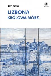 Lizbona. Królowa mórz. Autor: Barry Hatton. Dadada.pl Okładka książki Lizbona. Królowa mórz