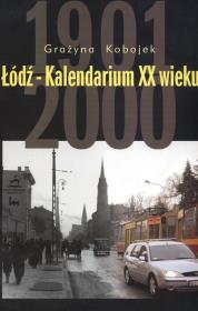 Łódź-Kalendarium XX wieku. Autor: Kobojek Grażyna. Dadada.pl Okładka książki Łódź-Kalendarium XX wieku