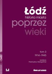 Łódź poprzez wieki Historia miasta Tom 3 1914-1945. Autor: Waingertner Przemysław. Dadada.pl Okładka książki Łódź poprzez wieki Historia miasta Tom 3 1914-1945