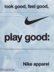 Look Good Feel Good Play Good Nike Apparel. Autor: Skidmore Maisie. Dadada.pl Okładka książki Look Good Feel Good Play Good Nike Apparel