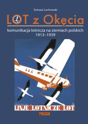LOT z Okęcia. Komunikacja lotnicza na ziemiach polskich 1913-1939. Autor: Lachowski Tomasz. Dadada.pl Okładka książki LOT z Okęcia. Komunikacja lotnicza na ziemiach polskich 1913-1939