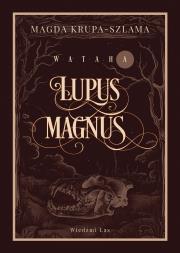 Lupus magnus. Wataha. Tom 1. Autor: Magda Krupa-Szlama. Dadada.pl Okładka książki Lupus magnus. Wataha. Tom 1