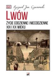 Lwów. Życie codzienne i niecodzienne XIX i XX wieku. Autor: Czarnowski Ryszard Jan. Dadada.pl Okładka książki Lwów. Życie codzienne i niecodzienne XIX i XX wieku