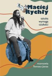 Maciej Rychły. Sztuka wymaga czułości. Autor: Maciej Rychły, Tomasz Janas. Dadada.pl Okładka książki Maciej Rychły. Sztuka wymaga czułości
