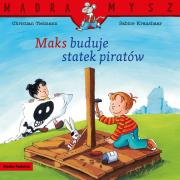 Mądra Mysz. Maks buduje statek piratów. Autor: Christian Tielmann, Kraushaar Sabine, Emilia Kled. Dadada.pl Okładka książki Mądra Mysz. Maks buduje statek piratów
