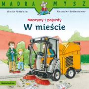 Mądra Mysz - Maszyny i pojazdy. W mieście. Autor: Monika Wittmann. Dadada.pl Okładka książki Mądra Mysz - Maszyny i pojazdy. W mieście