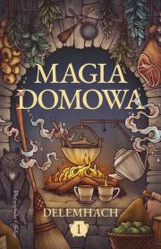 Magia domowa T.1. Autor: Magdalena Rychlik, Delemhach. Dadada.pl Okładka książki Magia domowa T.1