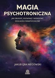 Okładka książki Magia psychotroniczna. Jak obudzić, rozwinąć i wzmocnić zdolności parapsychiczne