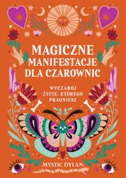 Okładka książki Magiczne manifestacje dla czarownic. Wyczaruj życie, którego pragniesz