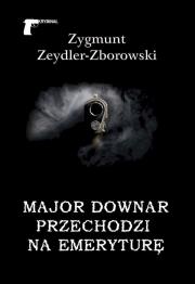 Major Downar przechodzi na emeryturę. Autor: Zeydler-Zborowski Zygmunt. Dadada.pl Okładka książki Major Downar przechodzi na emeryturę