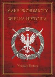 Okładka książki Małe przedmioty, wielka historia. Polskie pocztówki i druki patriotyczne XIX i XX wieku