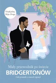 Mały przewodnik po świecie Bridgertonów. Cała prawda o czasach regencji. Autor: Charlotte Browne. Dadada.pl Okładka książki Mały przewodnik po świecie Bridgertonów. Cała prawda o czasach regencji