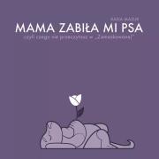Mama zabiła mi psa. Autor: Kasia Mazur. Dadada.pl Okładka książki Mama zabiła mi psa