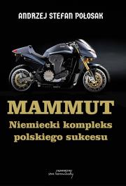 Mammut. Niemiecki kompleks polskiego sukcesu. Autor: Andrzej Stefan Połosak. Dadada.pl Okładka książki Mammut. Niemiecki kompleks polskiego sukcesu